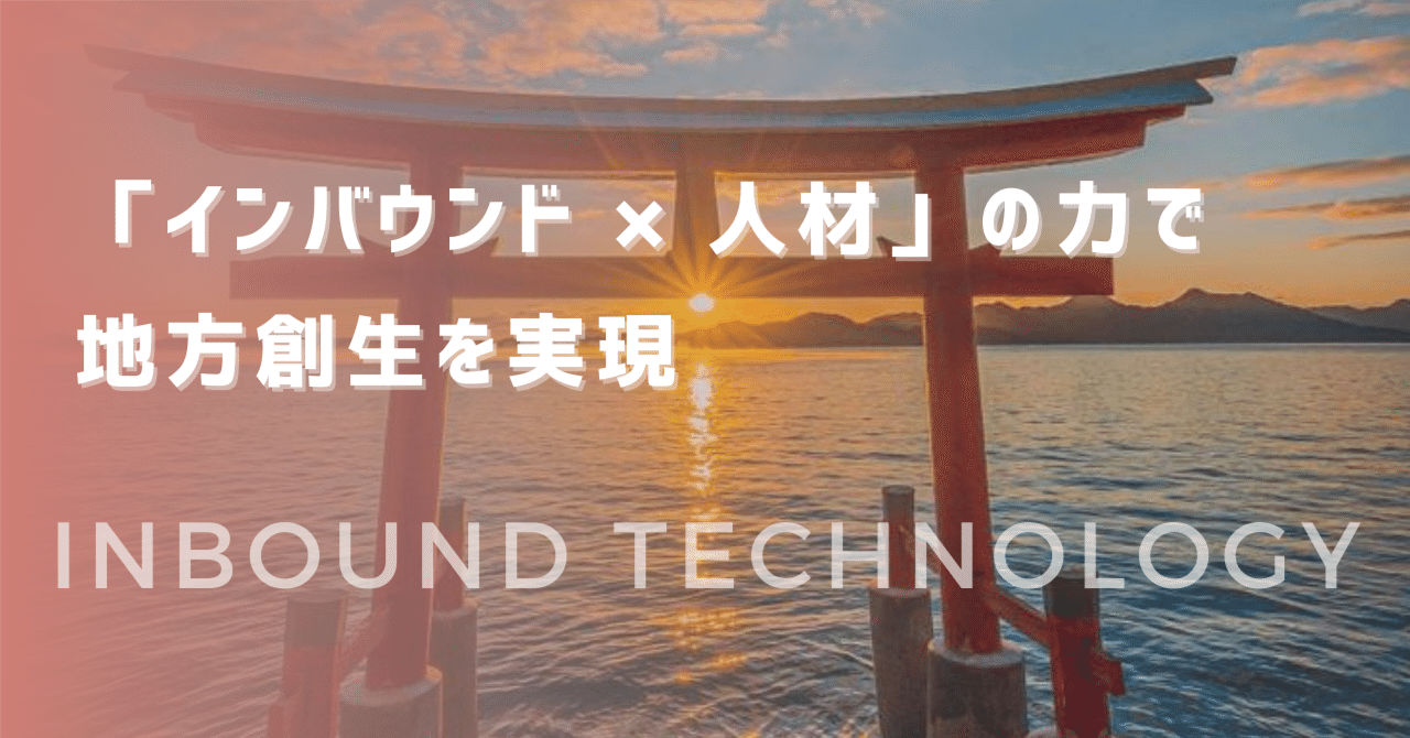 訪日インバウンド × 人材」を行うからこそ実現できる地方創生｜インバウンドテクノロジー株式会社