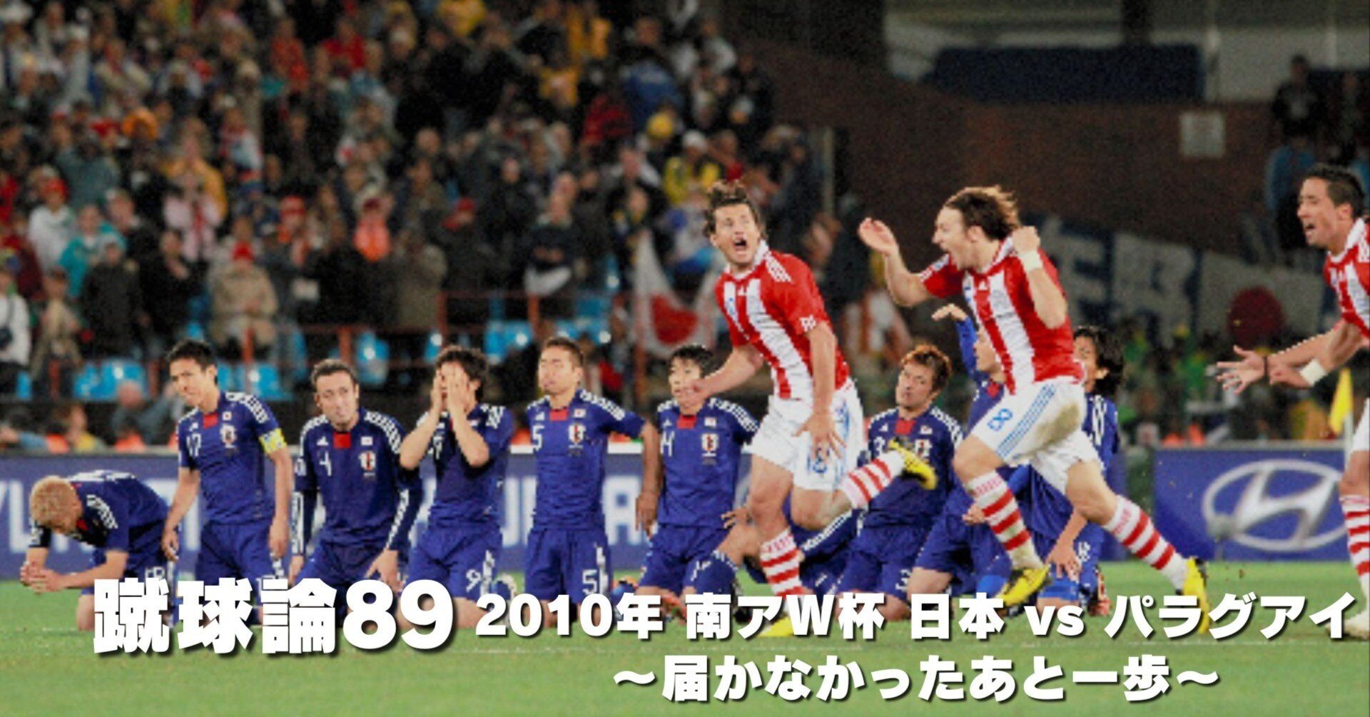 1003 蹴球論89｜2010年 南アフリカW杯④ 日本vsパラグアイ ～届か