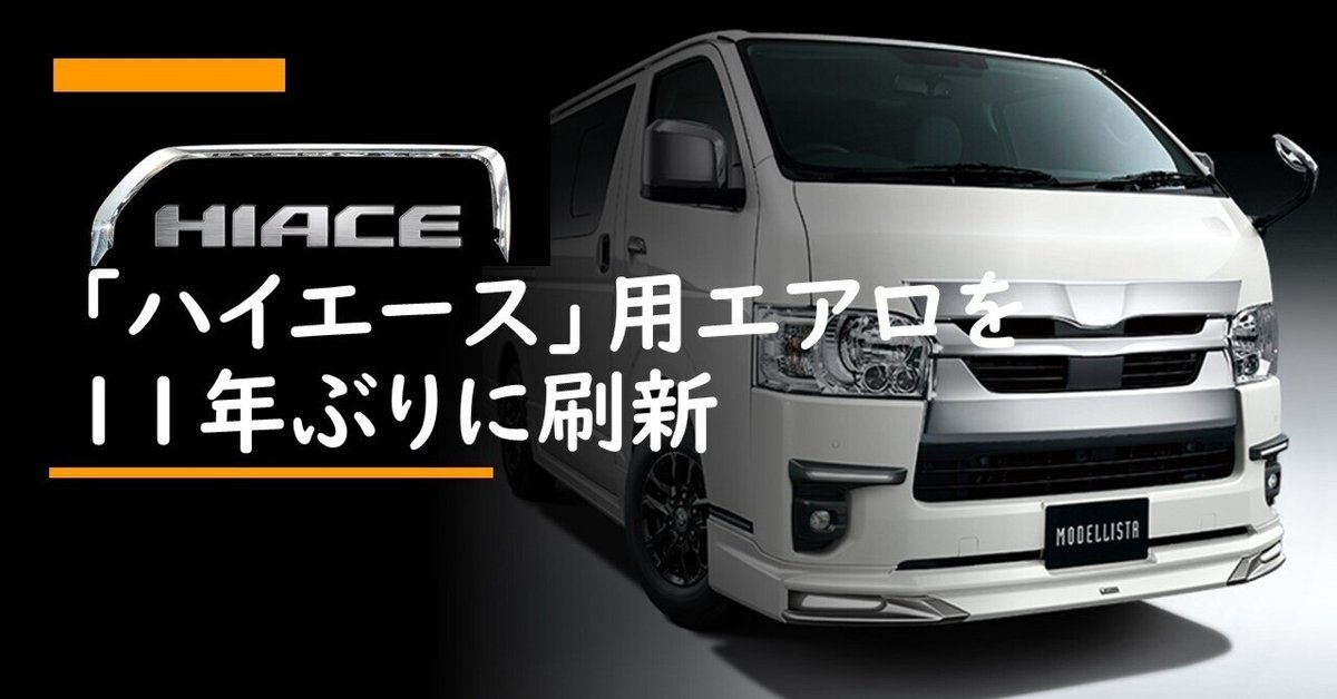 かずかず! ハイエースモデリスタフルエアロ6型 Car】「ハイエース」用エアロを11年ぶりに刷新 |hiroSTYLE