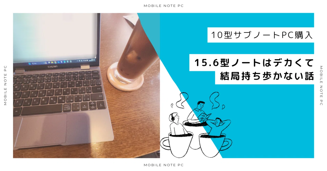 10型サブノートPC購入】15.6型ノートはデカくて結局持ち歩かない話