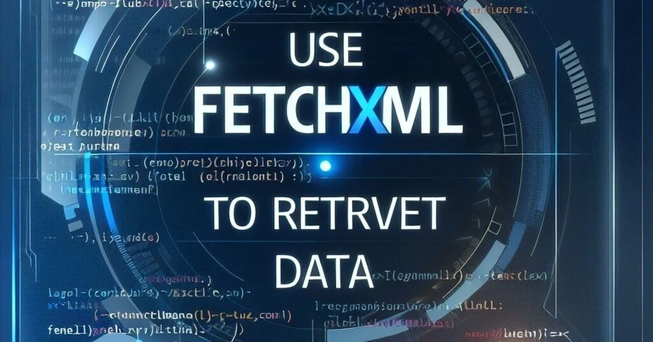 Fetchxml 【MS ドキュメント概要】Use FetchXml to retrieve data|Shinichi Kawara