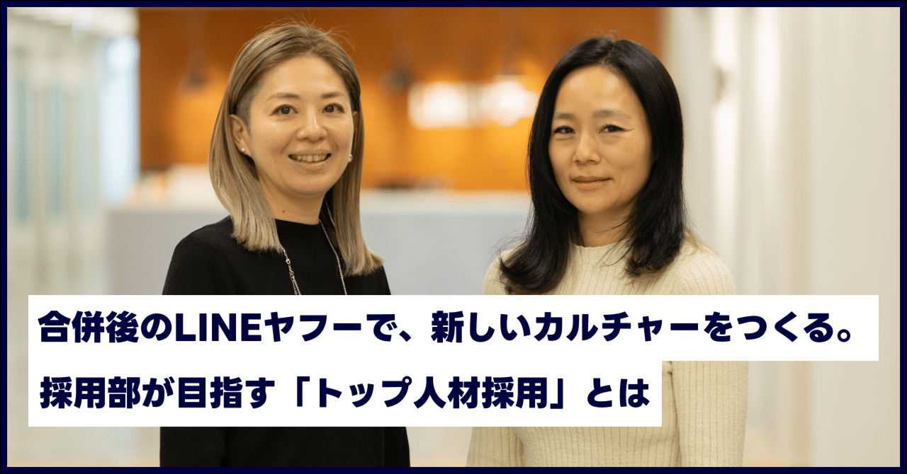 合併後のLINEヤフーで、新しいカルチャーをつくる。採用部が目指す「トップ人材採用」とは｜LINEヤフー採用