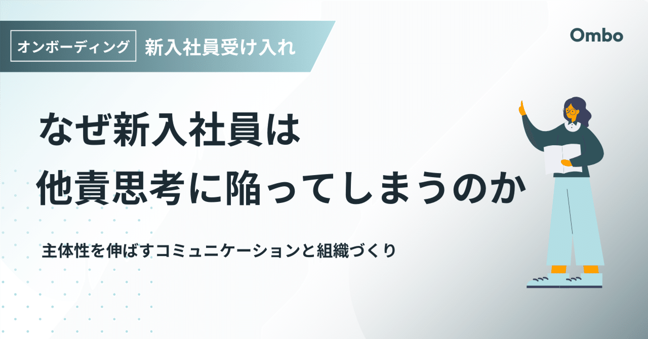 なぜ新入社員は他責思考に？主体性を伸ばすコミュニケーションと組織