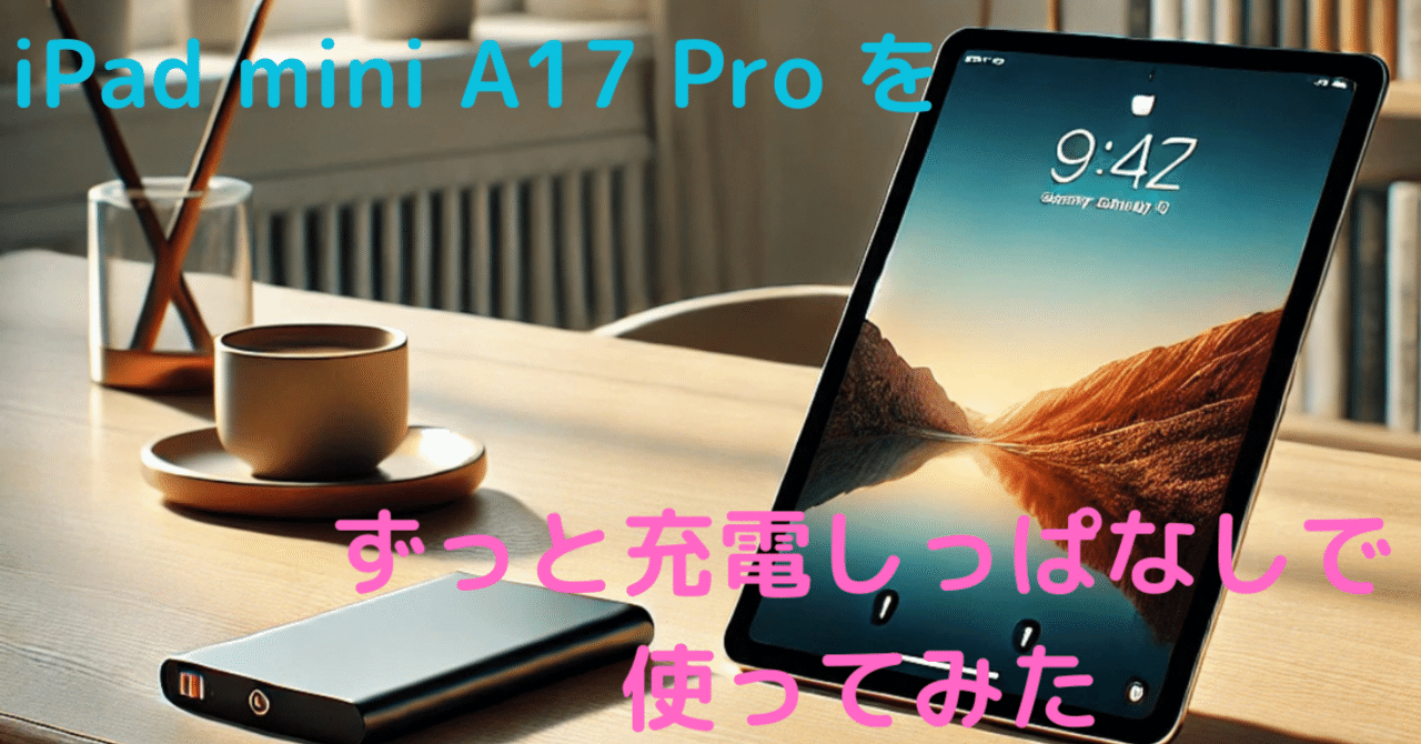 iPad mini第7世代　充電回数14回 iPad mini 7(A17 Pro)のバッテリー性能を徹底検証！実際の持ち
