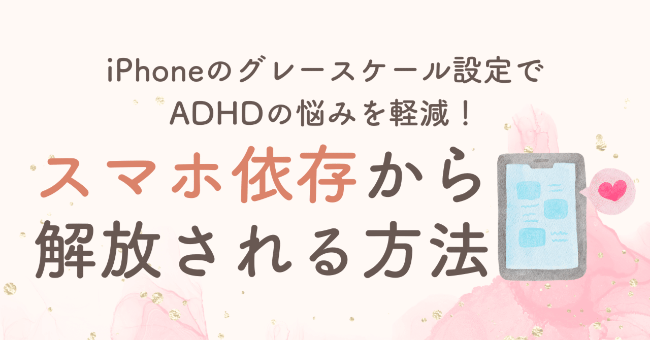 iPhoneのグレースケール設定でADHDの悩みを軽減！スマホ依存から解放される方法｜みのり