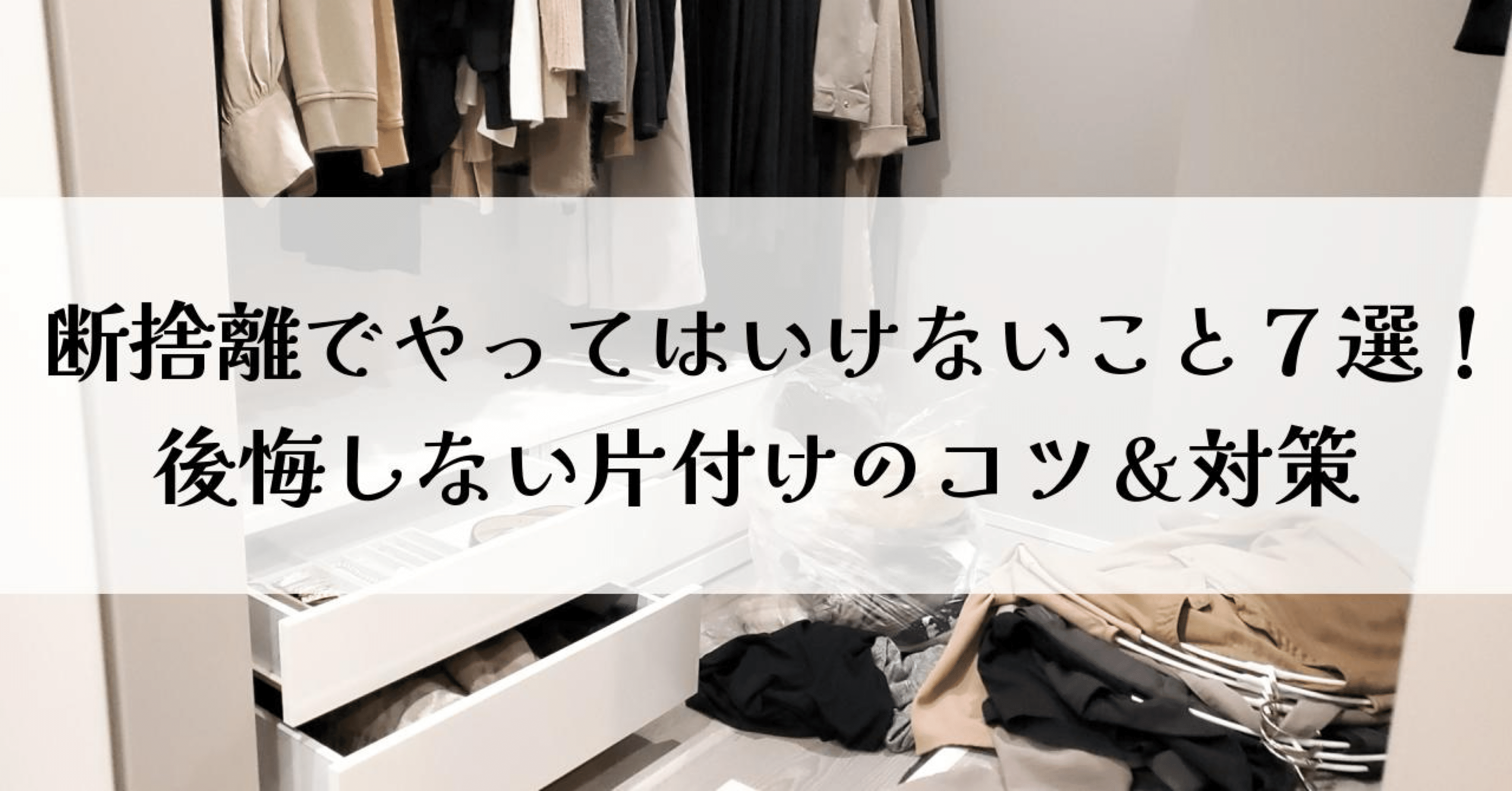 断捨離でやってはいけないこと7選＋1！後悔しない片付けのコツ＆対策