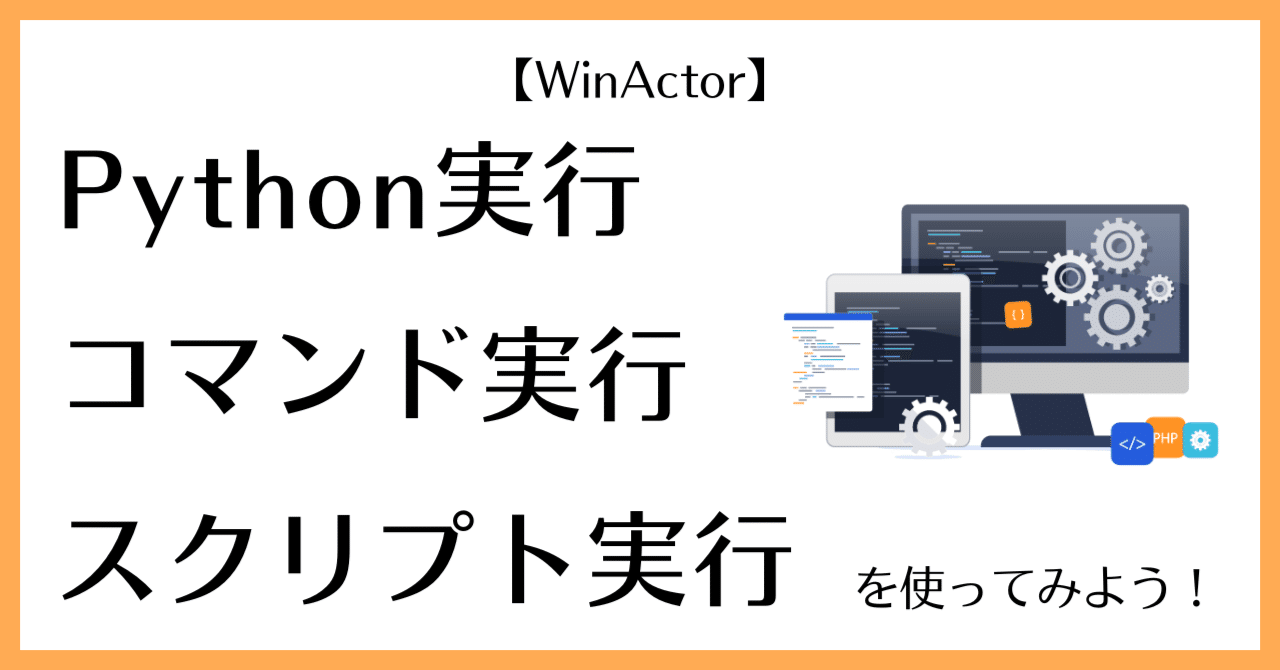 WinActor】コマンド実行、スクリプト実行、Python実行ノードを使って
