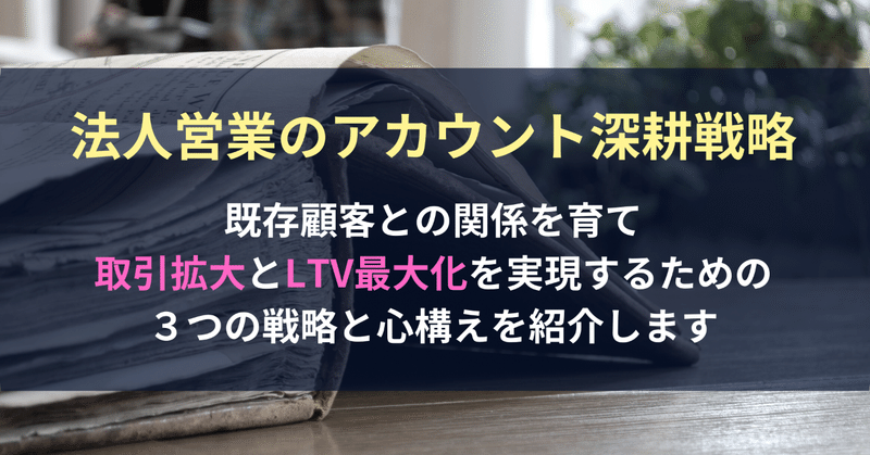 法人営業のアカウント深耕戦略 ～取引拡大とLTV最大化に向けた３つの戦略～