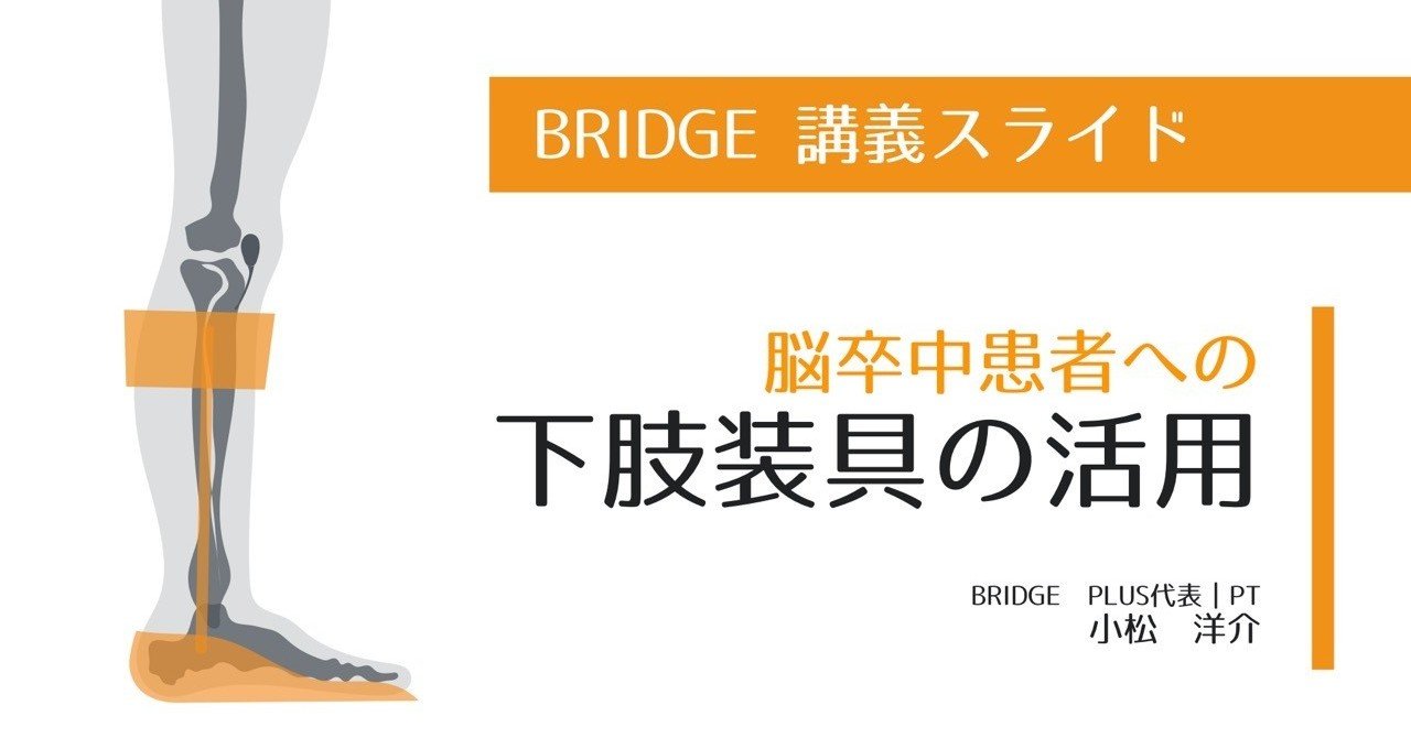 脳卒中患者への下肢装具の活用 Bridgeセミナースライド こまつようすけ 脳卒中の方とセラピストと一緒に成長する理学療法士 愛知 Note