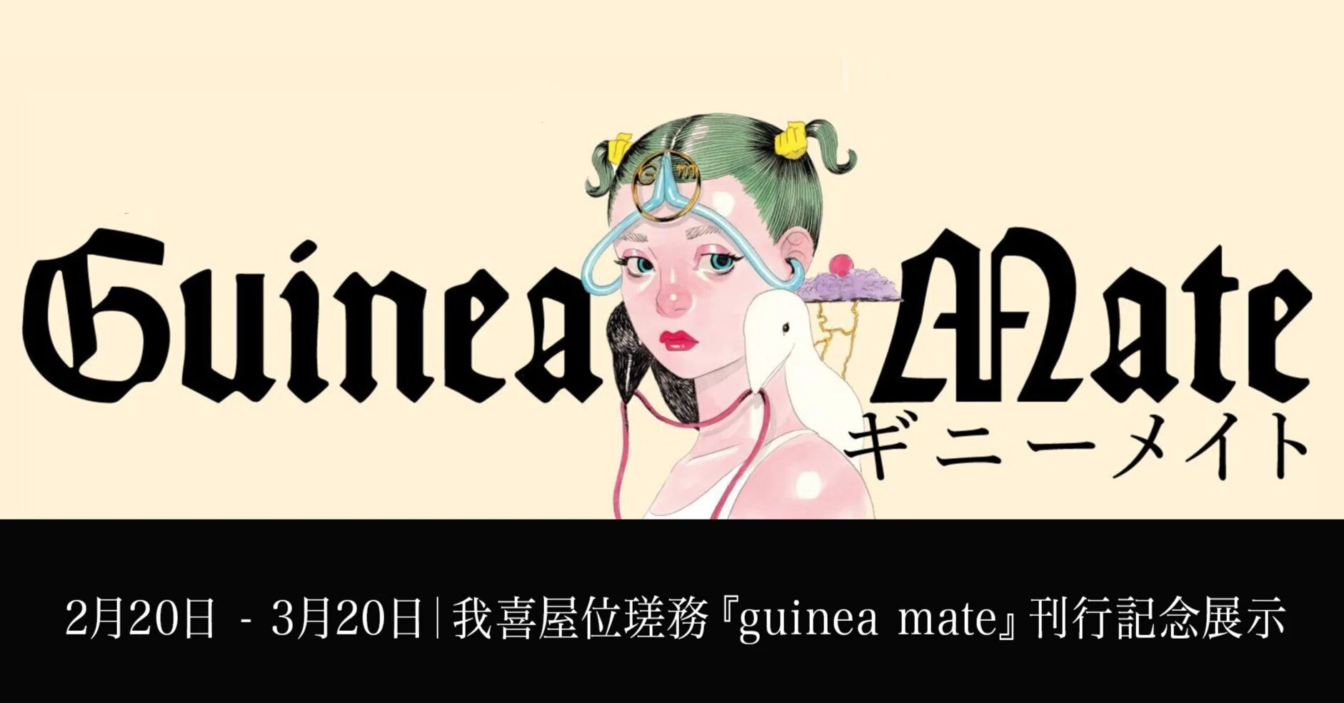 会期延長】2月21日-3月31日|我喜屋位瑳務『guinea mate』刊行記念展示 会期延長】2月21日-3月31日|我喜屋位瑳務『guinea mate』刊行記念展示