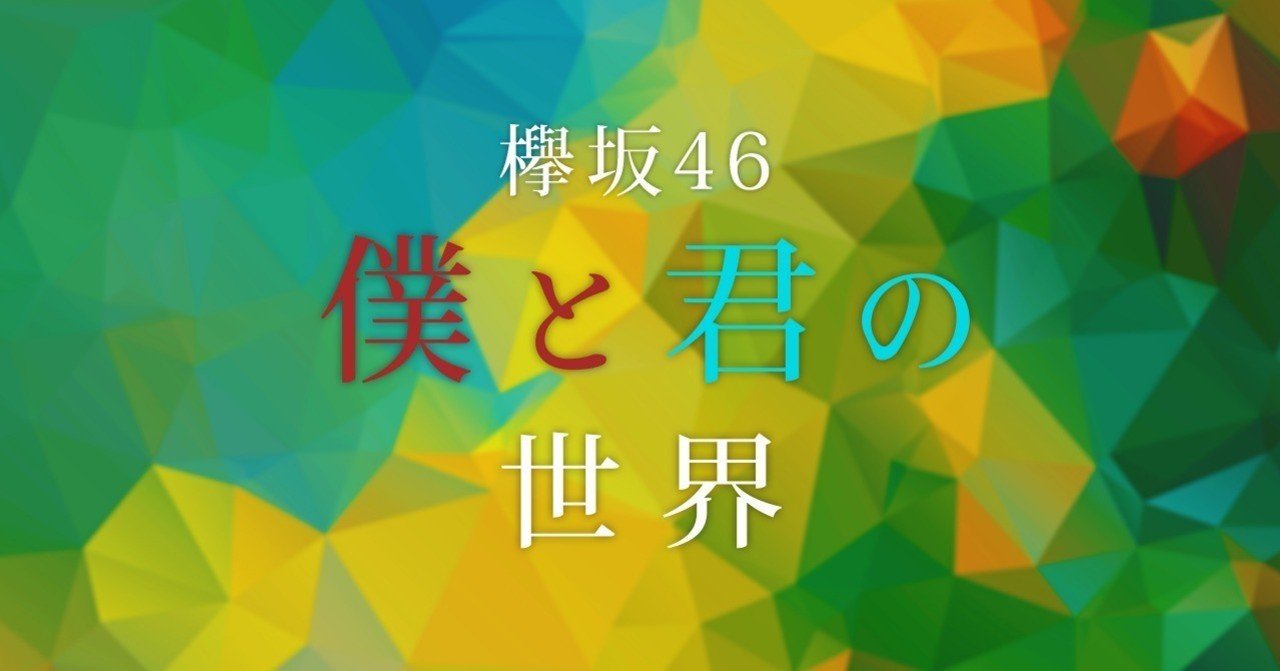欅坂46 楽曲に登場する 僕 は3年の時を経てどのように成長したのか 僕と君の世界 を歌詞から考察してみた 後編 るんぴっぴ Note