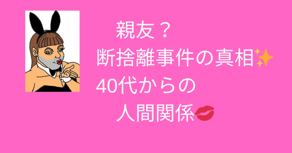 親友断捨離事件の真相！?｜ふじ子?心理学