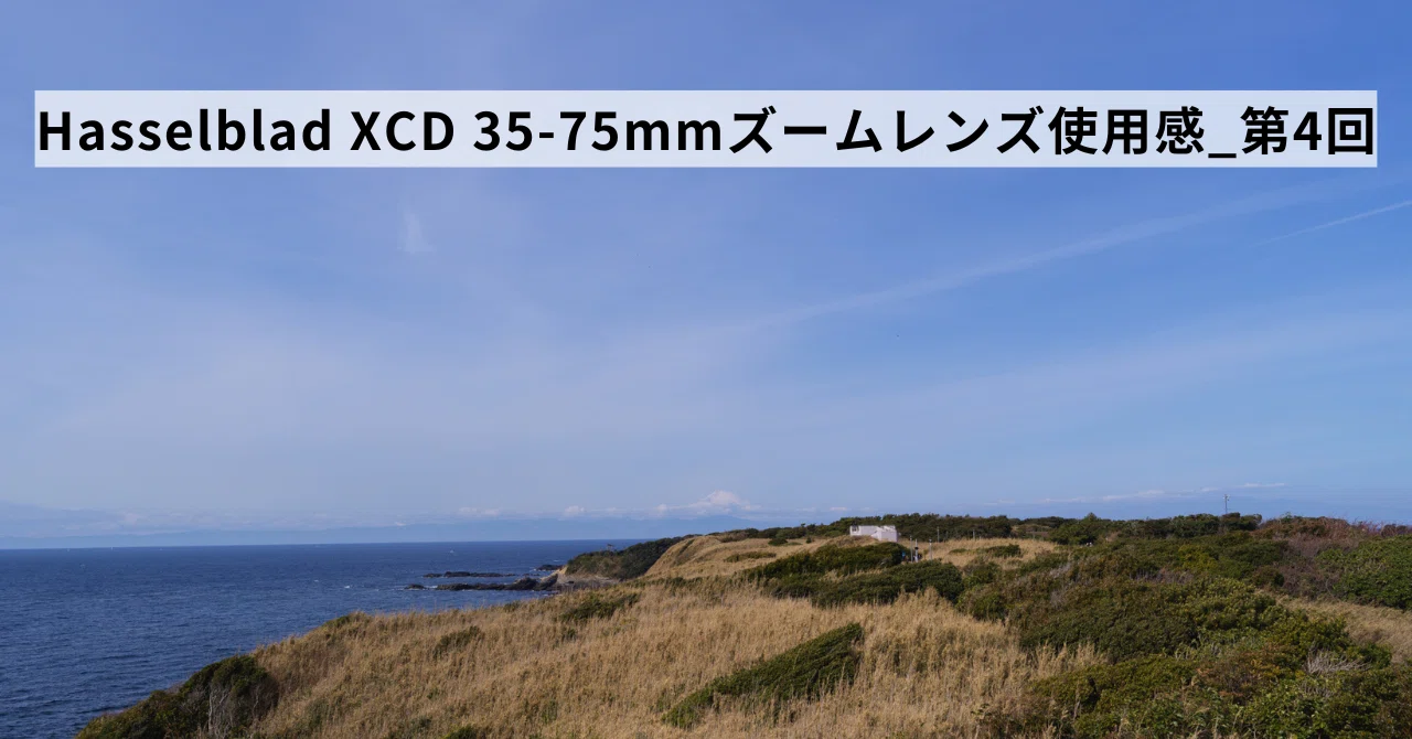 Hasselblad XCD 35-75mm ズームレンズ使用感_第4回｜Naoto Takazawa