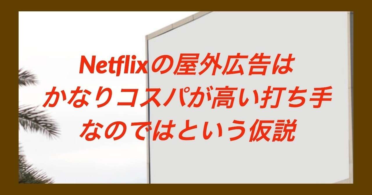 Netflixの屋外広告は_かなりコスパが高い打ち手なのでは_という仮説