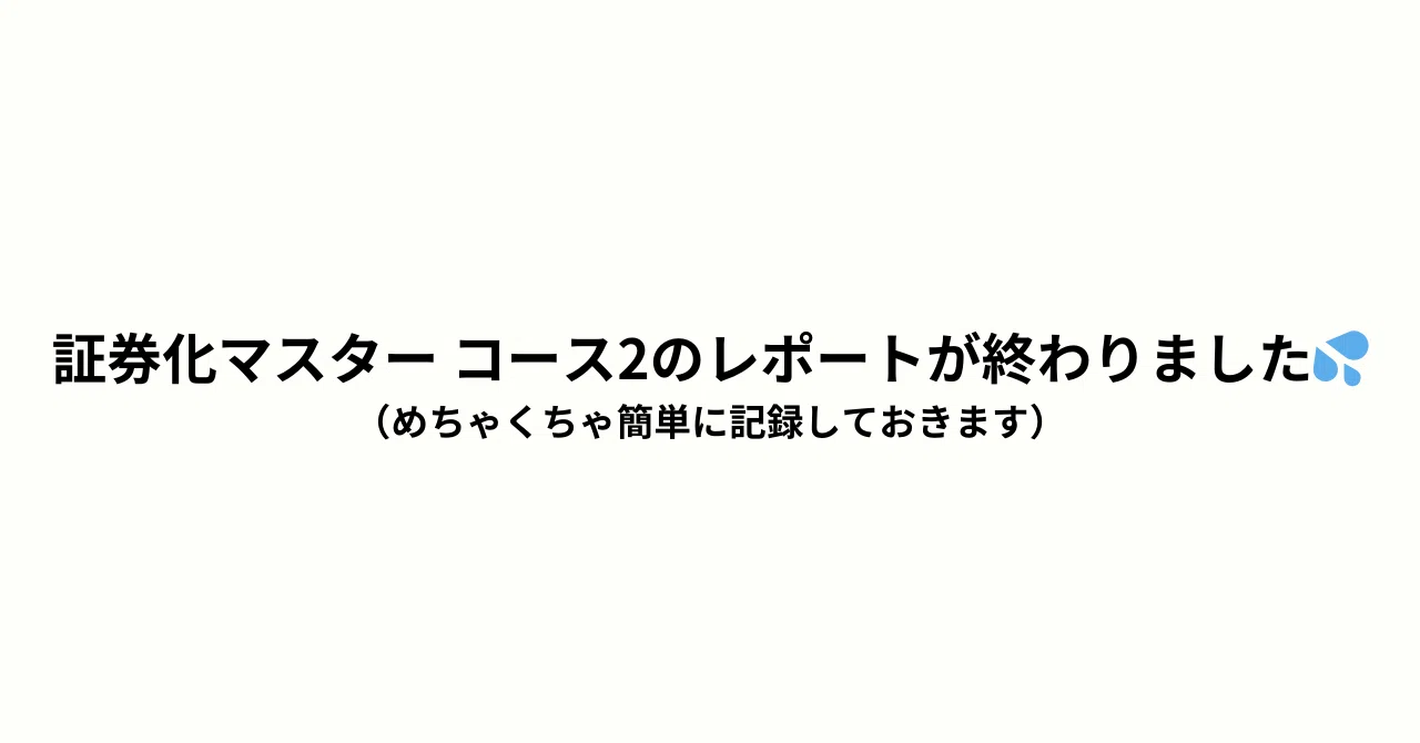 証券化マスター コース2のレポートが終わりました。（めちゃくちゃ簡単