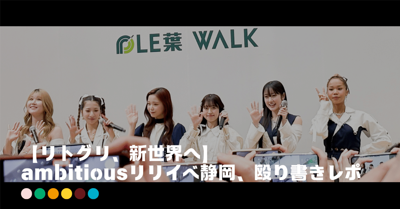 リトグリ、新世界へ】ambitiousリリイベ静岡、殴り書きレポ｜ガオラー