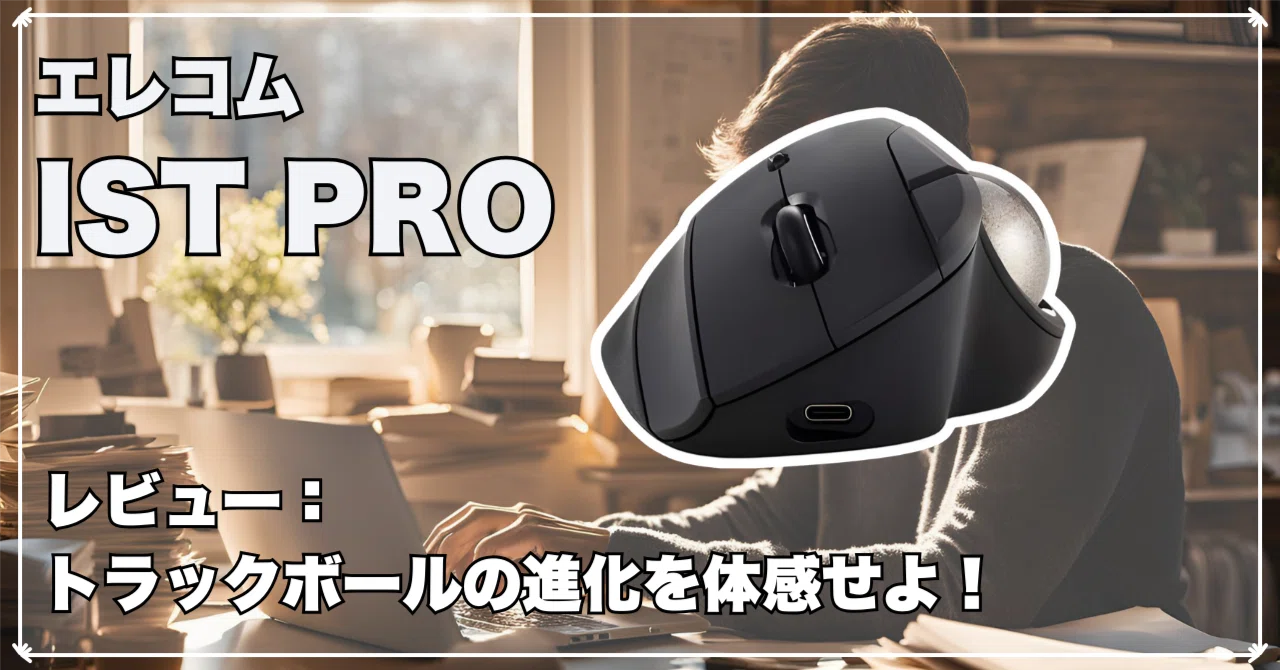🖲️ エレコム IST PRO レビュー：トラックボールの進化を体感せよ