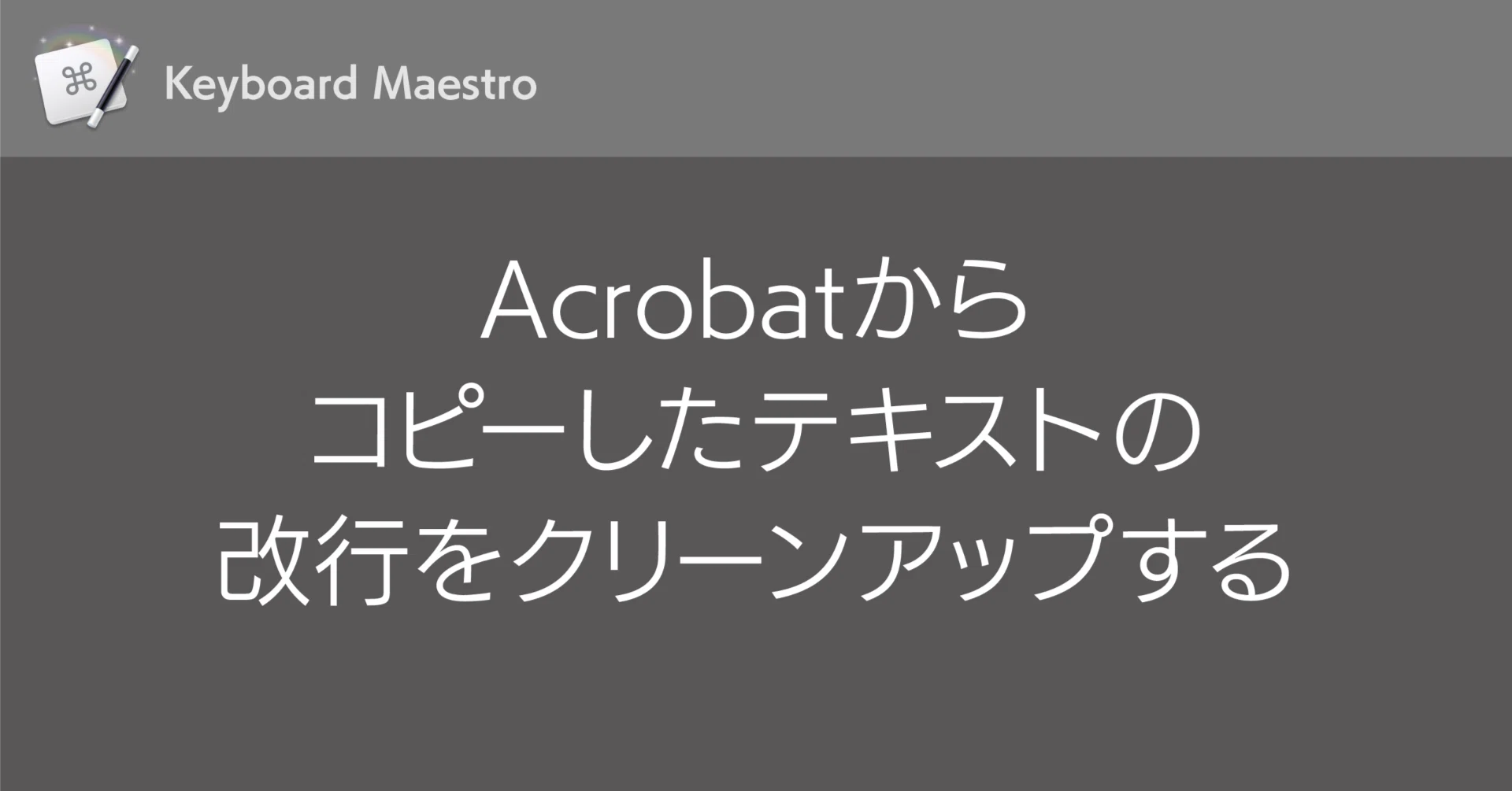 Keyboard Maestro】Acrobatからコピーしたテキストの改行をクリーン