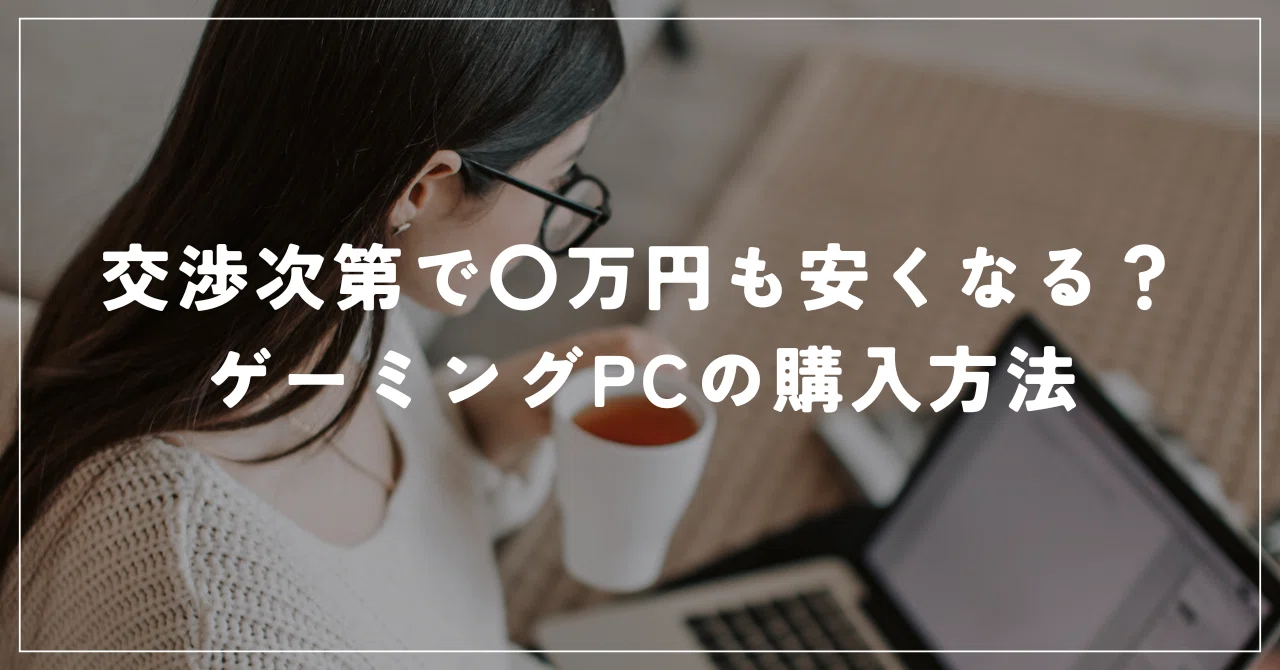 【交渉ください】ゲーミングパソコンお譲りします 交渉しだいで〇万円も安くなる？ゲーミングPCの購入方法｜tamayan