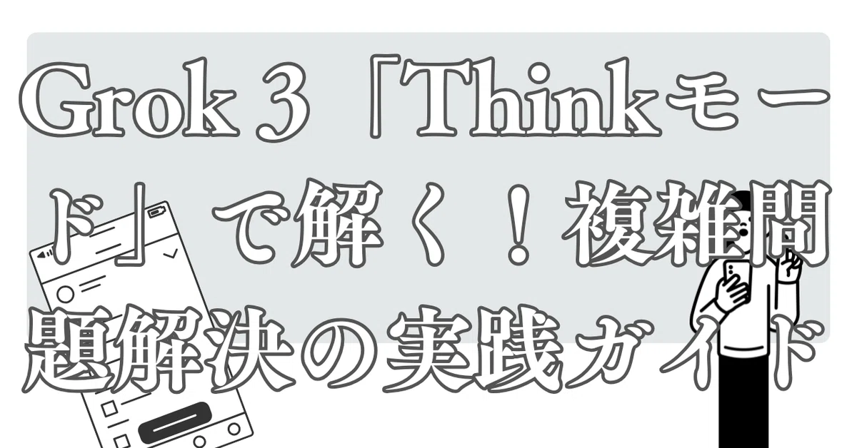 Grok 3「Thinkモード」で解く！複雑問題解決の実践ガイド｜Saw8/うつHSPゆる生きづらさ攻略ノート