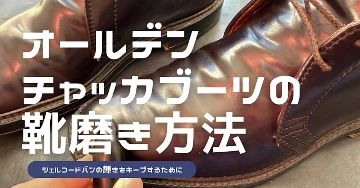 オールデンのコードバンチャッカブーツを磨く方法を解説！靴磨きで輝き 