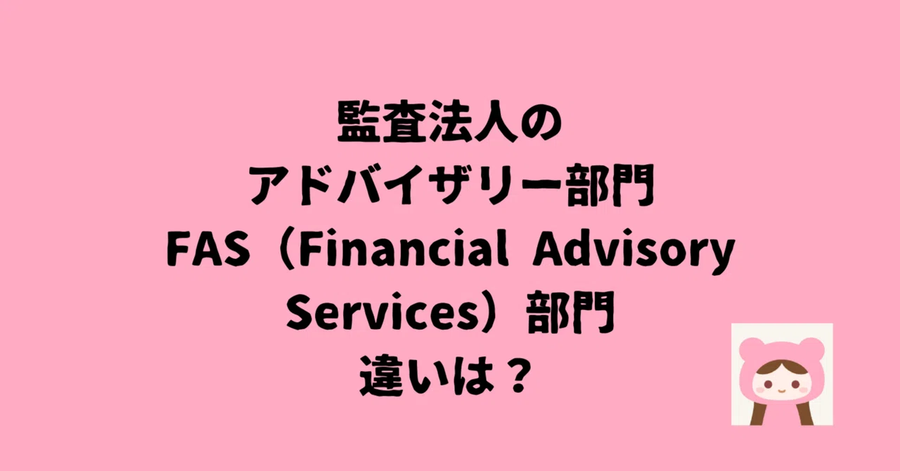 監査法人のアドバイザリー部門とFAS（Financial Advisory Services）部門の違いは？｜どこ@USCPA（米国公認会計士）