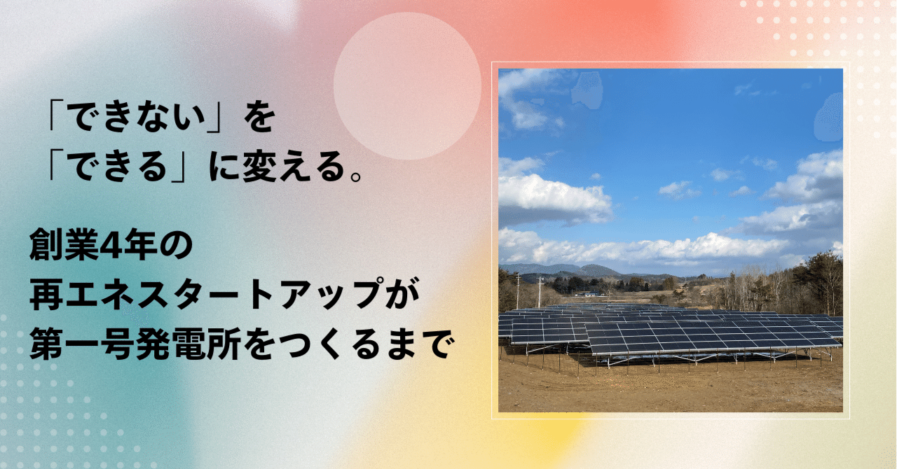 「できない」を「できる」に変える。創業4年の再エネスタートアップが第一号発電所をつくるまで