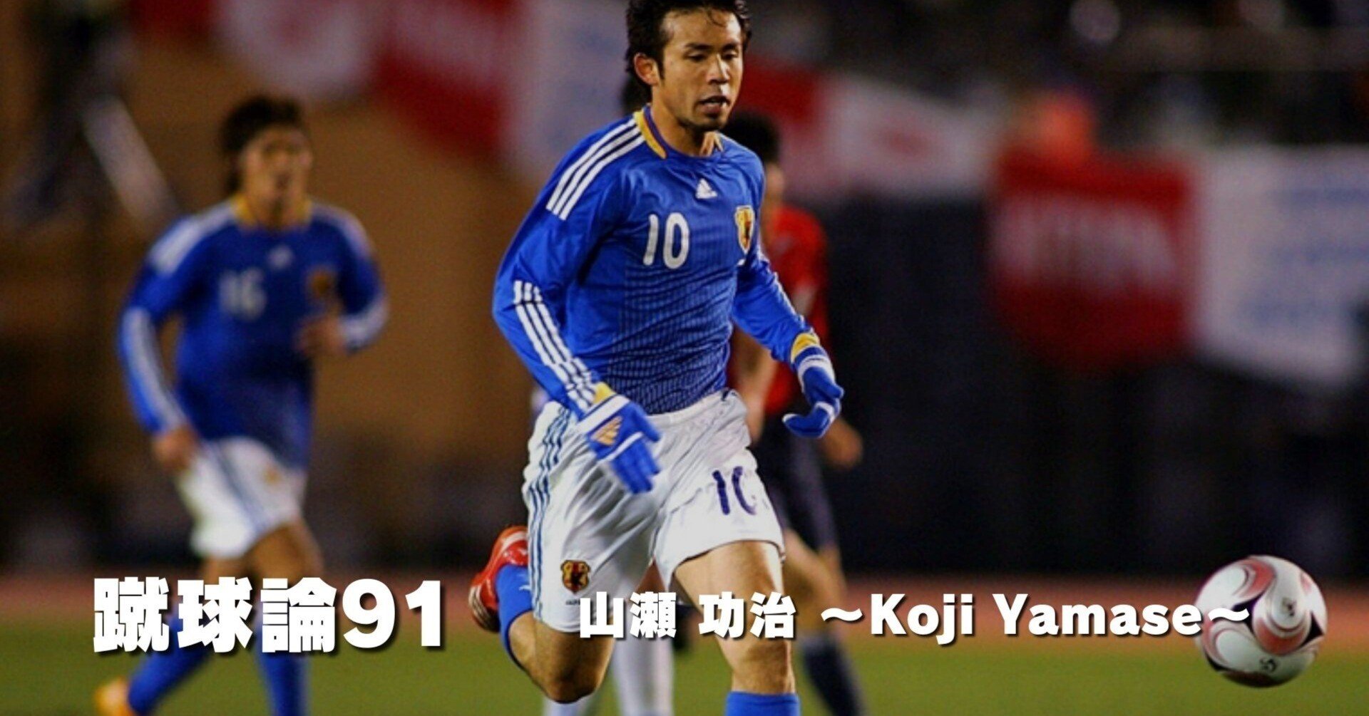 1013 蹴球論91|山瀬 功治 ~Koji Yamase~|パンクロックを愛する広報部長 1013 蹴球論91|山瀬 功治 ~Koji Yamase~|パンクロックを愛する広報部長