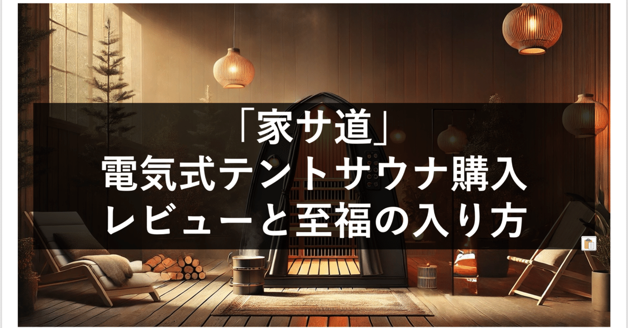 家サ道」。電気式テントサウナ購入レビューと至福の入り方（購入