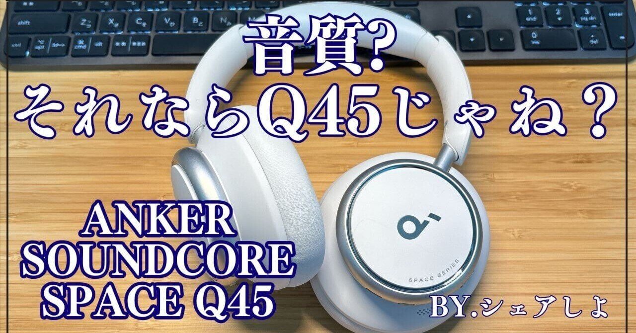 究極のコスパヘッドホン！Anker Soundcore Space Q45を徹底レビュー