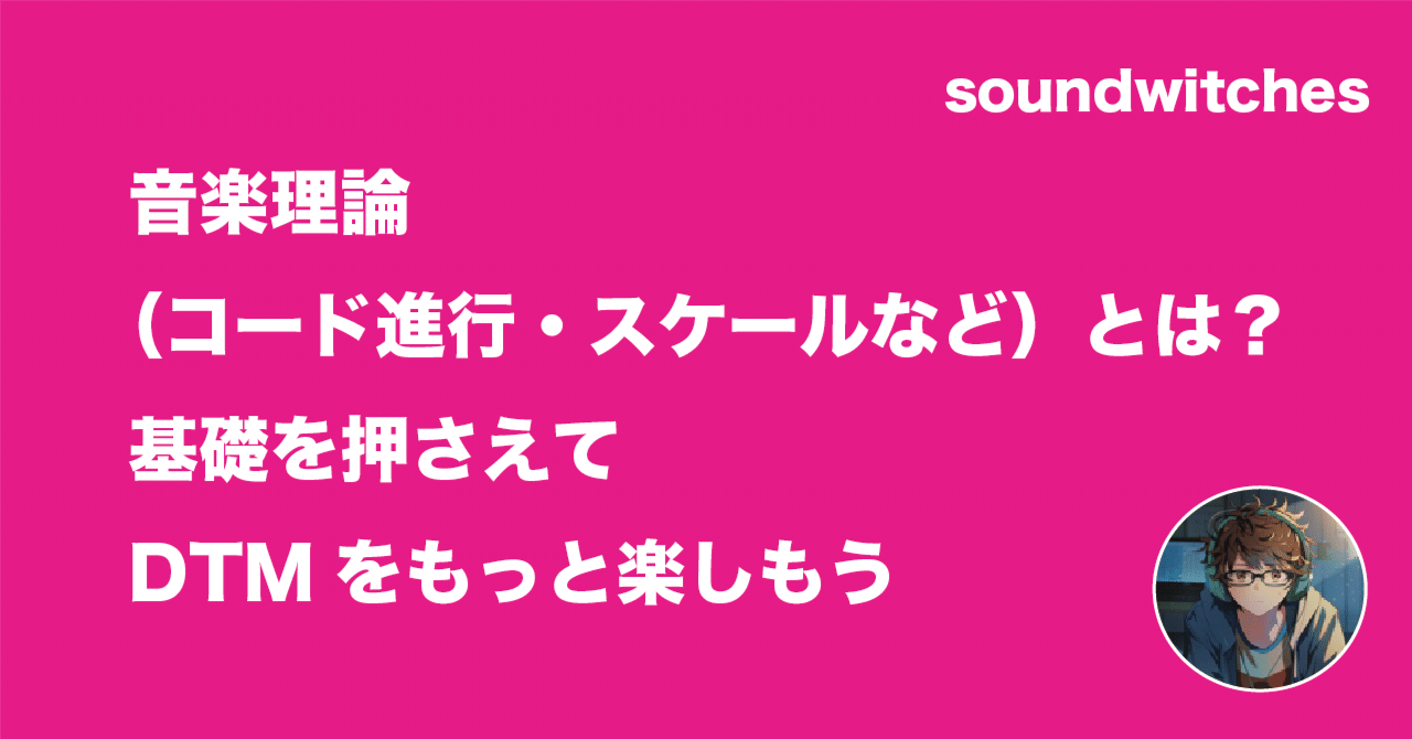 初心者向け】音楽理論（コード進行・スケールなど）とは？基礎を押さえてDTMをもっと楽しもう｜soundwitches｜ボカロP・DTM初心者向け