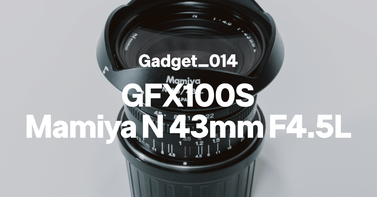 Gadget_014 | GFX100S × Mamiya N 43mm F4.5L｜PORT8 CHANNEL.