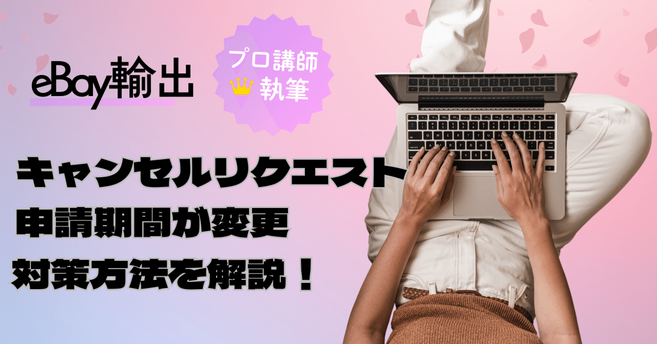 eBay輸出】キャンセルリクエストの申請期間が変更！対策方法を解説