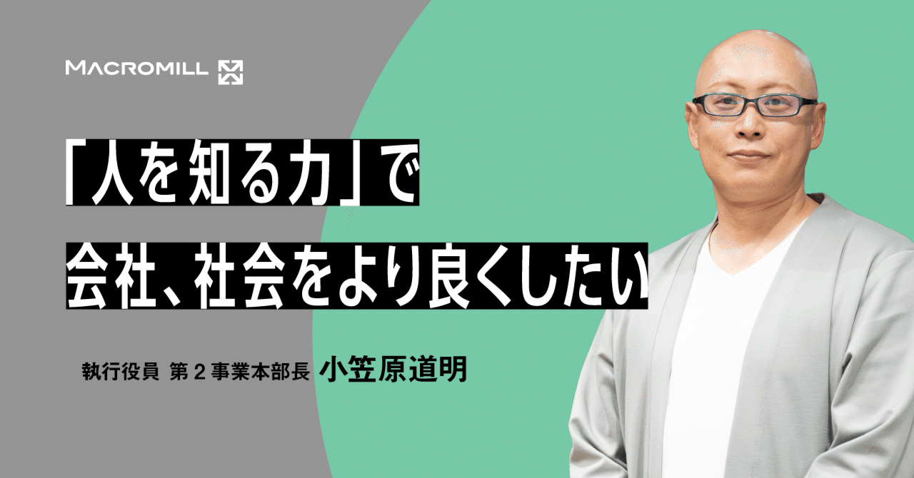 人を知る力」が未来を切り開く―マクロミル執行役員 小笠原道明が語る業界・会社の未来と組織づくり｜ミルコミ│運営マクロミル