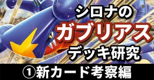 シロナのガブリアス研究②】盤面を支配しろ！ デッキの強み・弱み編