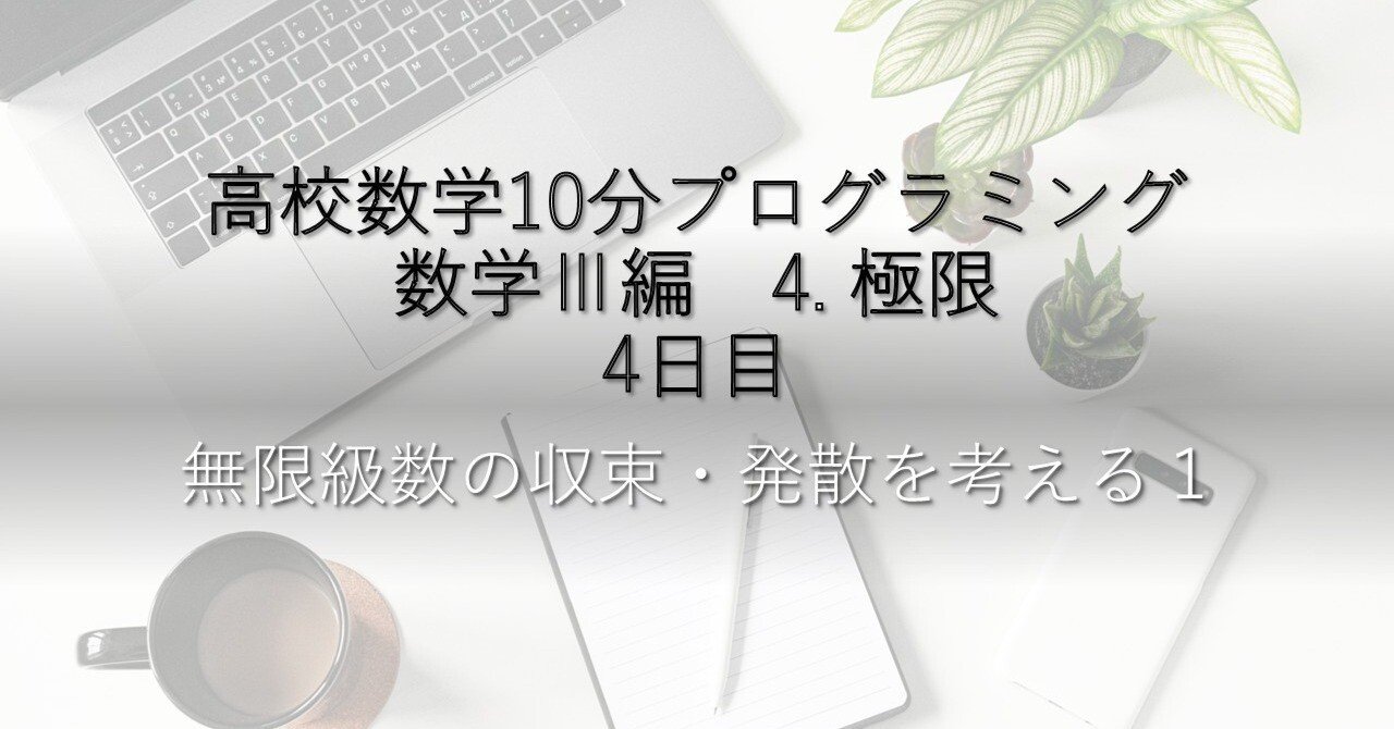 高校数学10分プログラミング(数学Ⅲ編 4.極限)4日目「無限 高校数学10分プログラミング(数学Ⅲ編 4.極限)4日目「無限