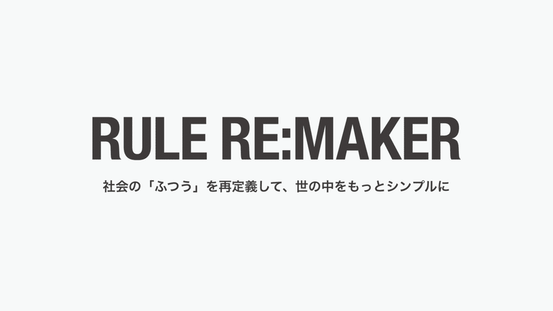 ルールリメイカー。社会の「ふつう」を再定義して、世の中をもっとシンプルに。