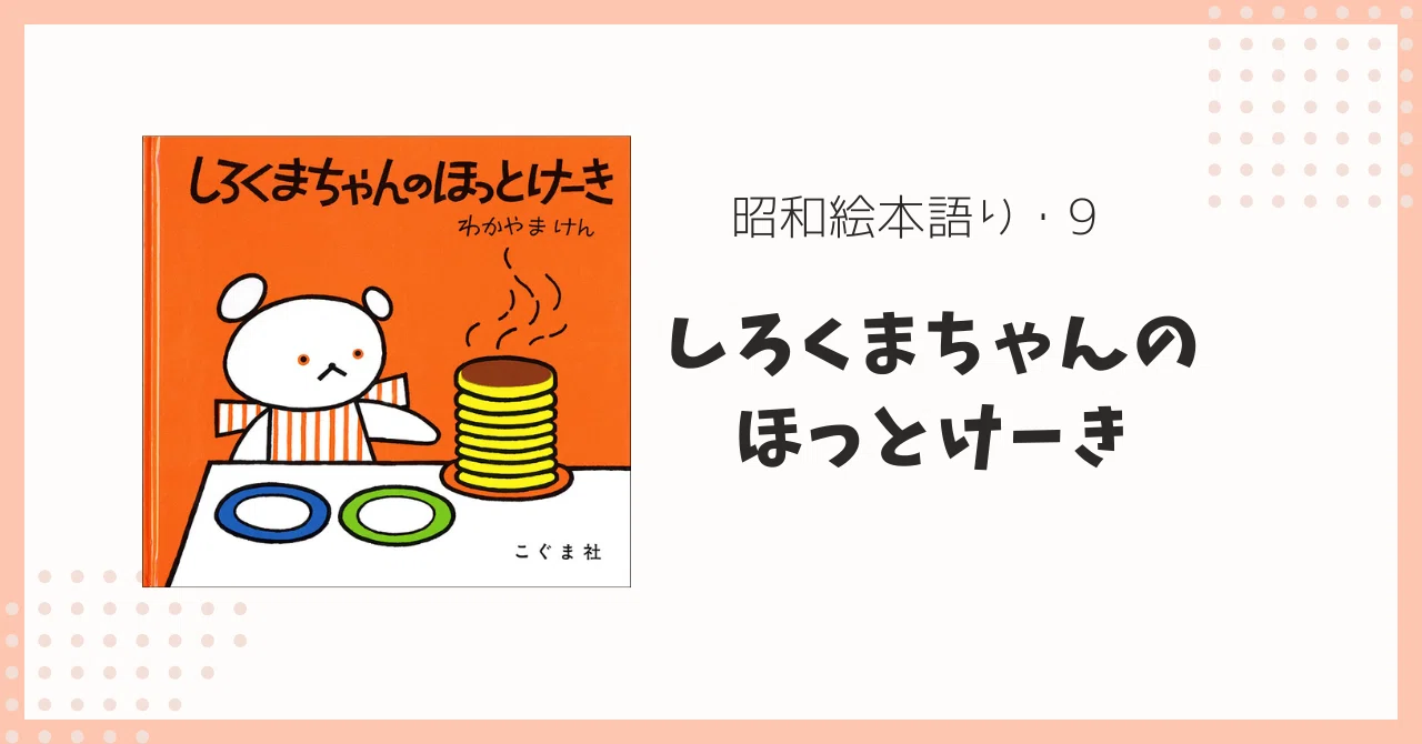 昭和絵本語り・9 】しろくまちゃんのほっとけーき|母のホットケーキの 昭和絵本語り・9 】しろくまちゃんのほっとけーき|母のホットケーキの
