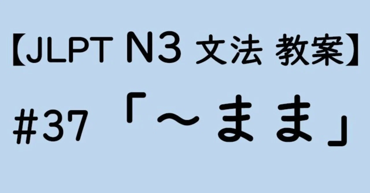 【JLPT N3文法】「~まま」教案|ゆーじ@日本語904