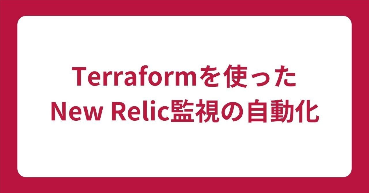 Terraform」を使ったNew Relic監視の自動化｜パイオニア株式会社【公式】