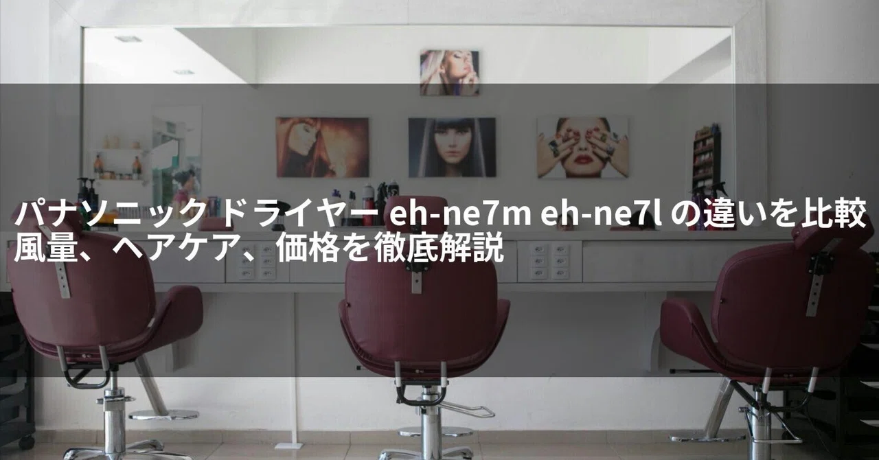 パナソニック ドライヤー eh-ne7m eh-ne7l の違いを比較｜風量、ヘアケア、価格を徹底解説｜moto_