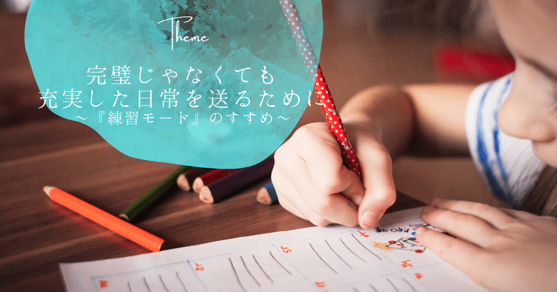 完璧じゃなくても充実した日常を送るために【『練習モード』のすすめ】