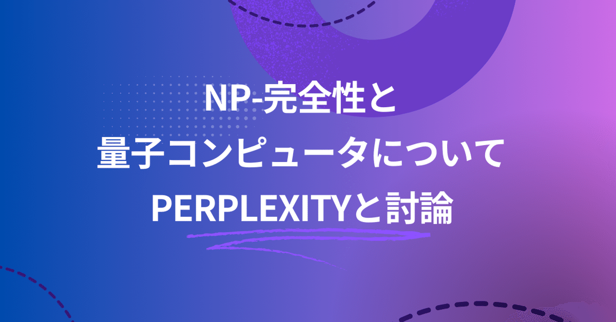 NP-完全性と量子コンピュータについてPerplexityと討論した