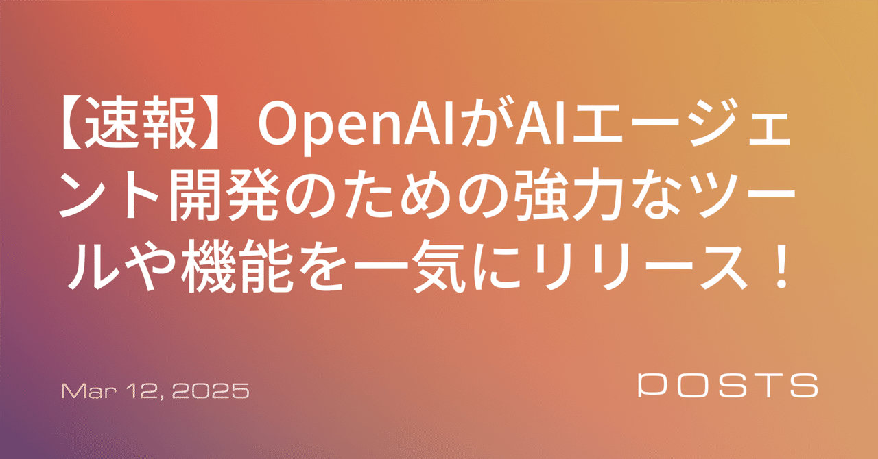 【速報】 OpenAIがAIエージェント開発のための強力なツールや機能を一気にリリース！