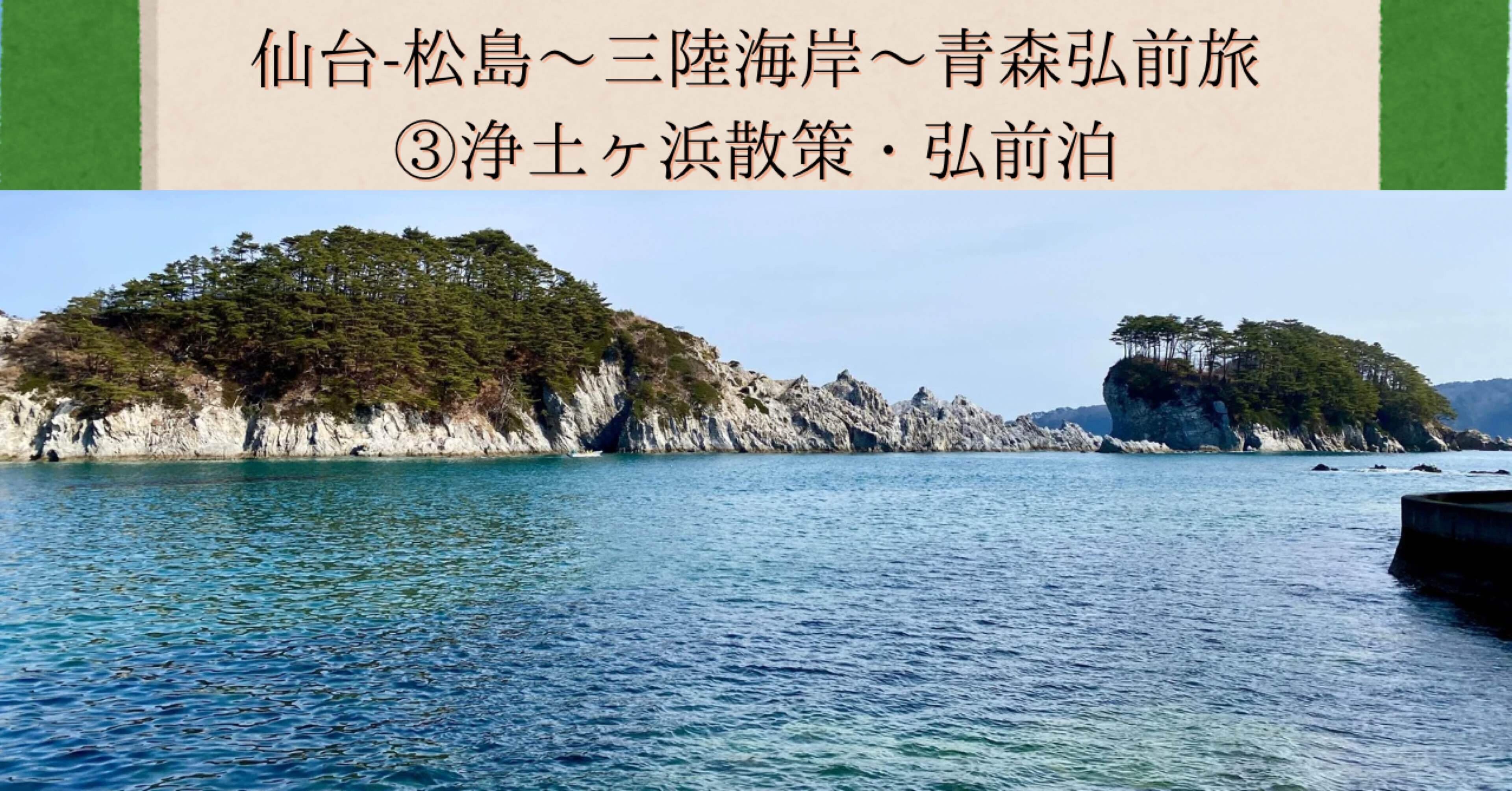 仙台-松島〜三陸海岸〜青森弘前旅③浄土ヶ浜散策・弘前泊｜chitei