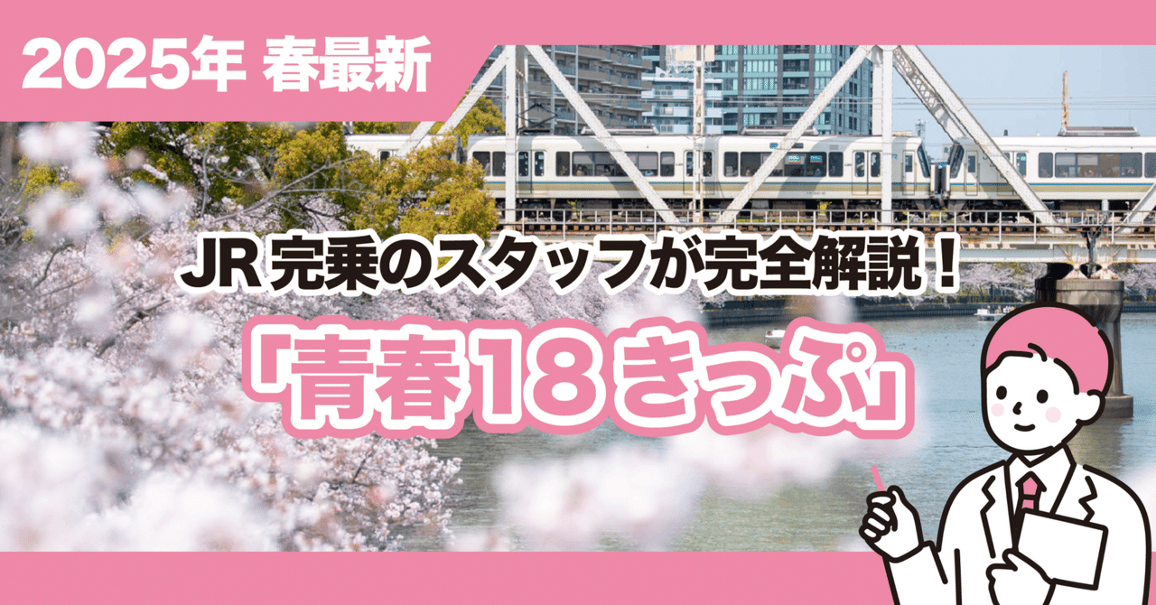 2025年春最新】JR完乗のスタッフが「青春18きっぷ」完全解説