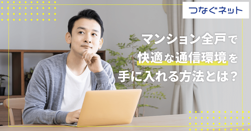 「通信速度が遅い」を根本的に解決するマンション・アパートのインターネット、サービス選びのポイント