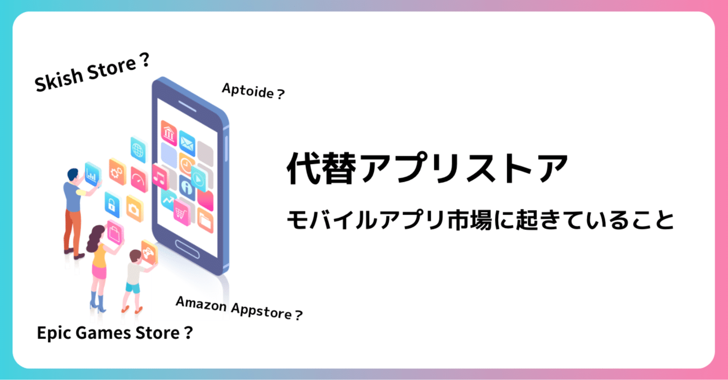 代替アプリストアとは？モバイルアプリ市場に起きている変化｜Takahashi Momoka / ちゃんもも