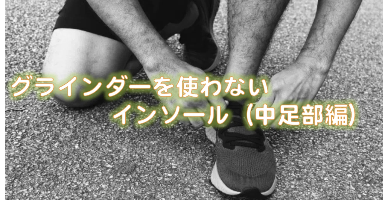 グラインダーを使わないインソール （中足部編）｜白須達也(Tatsuya 