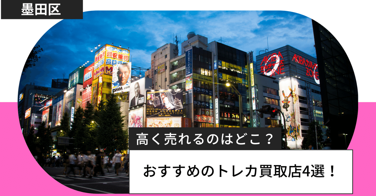 墨田区のトレカ(カード)買取業者店おすすめ4選！高く売るコツや